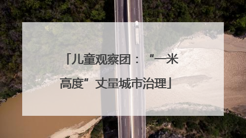 儿童观察团：“一米高度”丈量城市治理